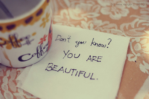 Don’t you know? You are BEAUTIFUL.